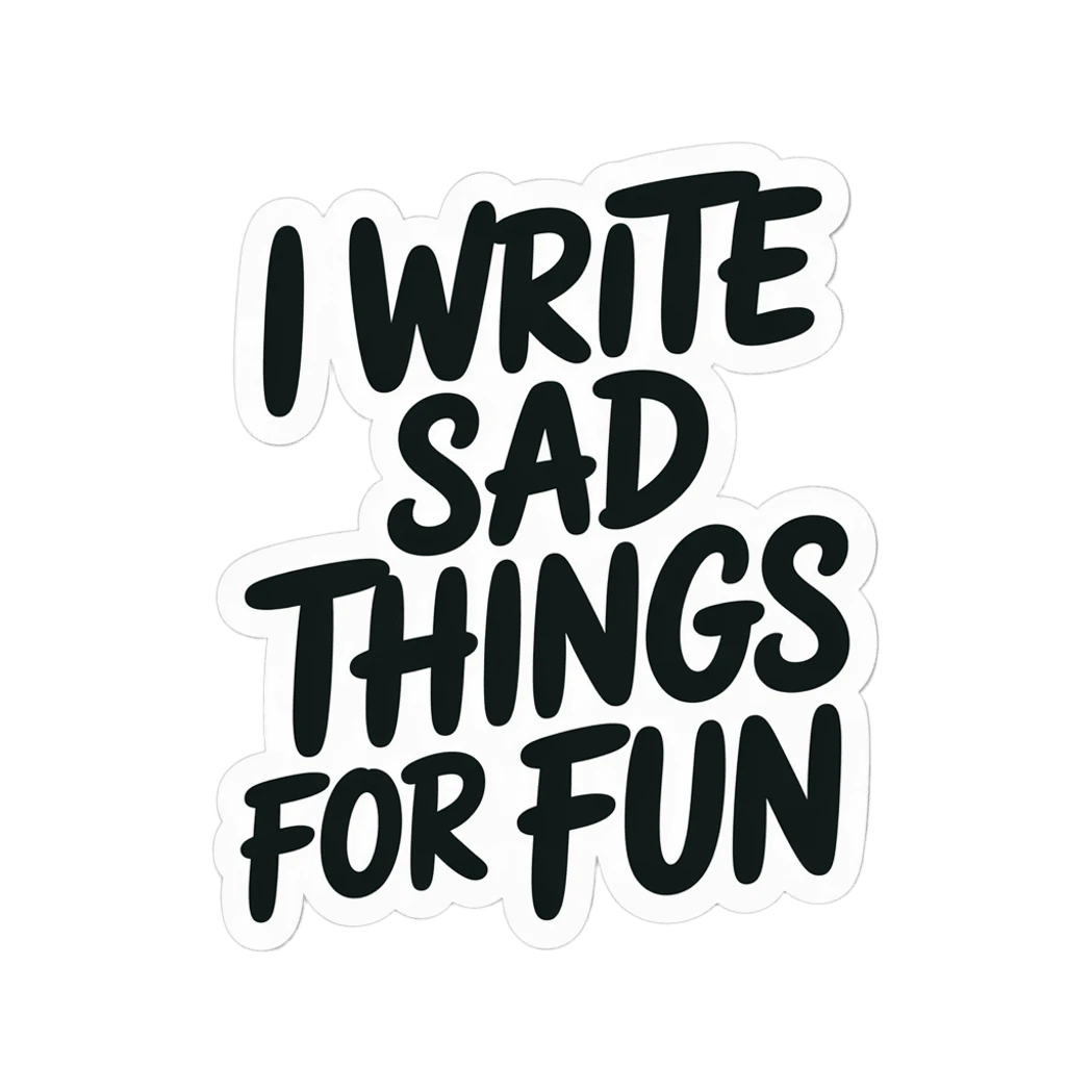 I Write Sad Things For Fun Vinyl Sticker