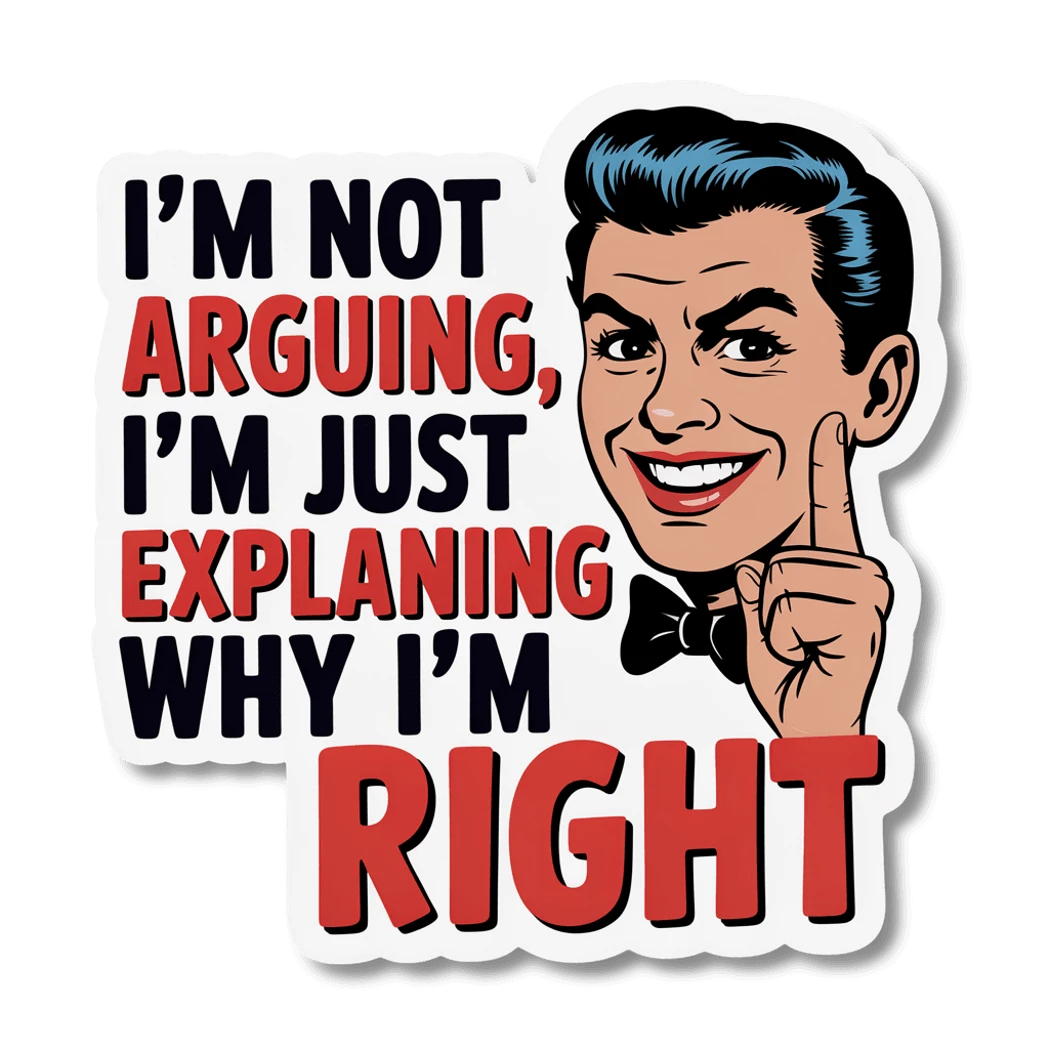 Funny Im Not Arguing Im Just Explaining Why Im Right Sticker