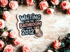 Waiting for the Bathroom Since 2012 Funny Sticker