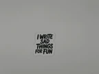 I Write Sad Things For Fun Vinyl Sticker