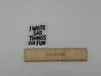 I Write Sad Things For Fun Vinyl Sticker