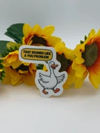 Funny Goose Quote Sticker That Sounds Like a You Problem