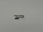 Brain Loading Please Wait Vinyl Sticker