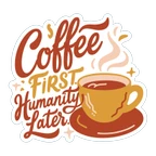 Coffee First Humanity Later Funny Quote Sticker