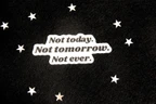 Not today & Not tomorrow & Not ever - Vinyl Sticker
