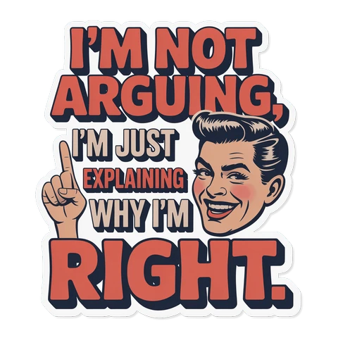 Funny Im Not Arguing Im Just Explaining Why Im Right Sticker