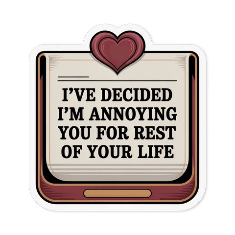 Funny Annoying You For Life Love Quote Sticker