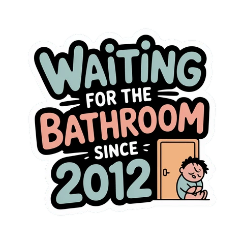 Waiting for the Bathroom Since 2012 Funny Sticker