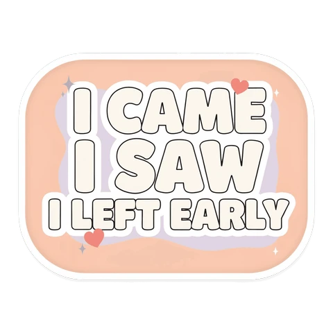 Funny I Came I Saw I Left Early Quote Sticker