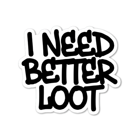 I Need Better Loot Gaming Quote Sticker