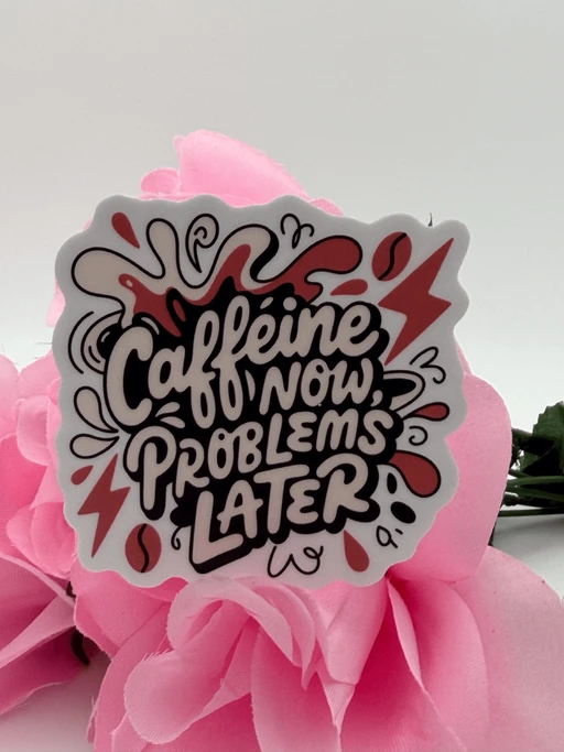 Caffeine Now Problems Later Quote Sticker