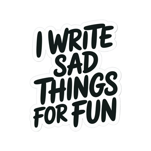 I Write Sad Things For Fun Vinyl Sticker