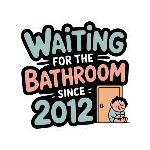 Waiting for the Bathroom Since 2012 Funny Sticker