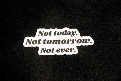Not today & Not tomorrow & Not ever - Vinyl Sticker